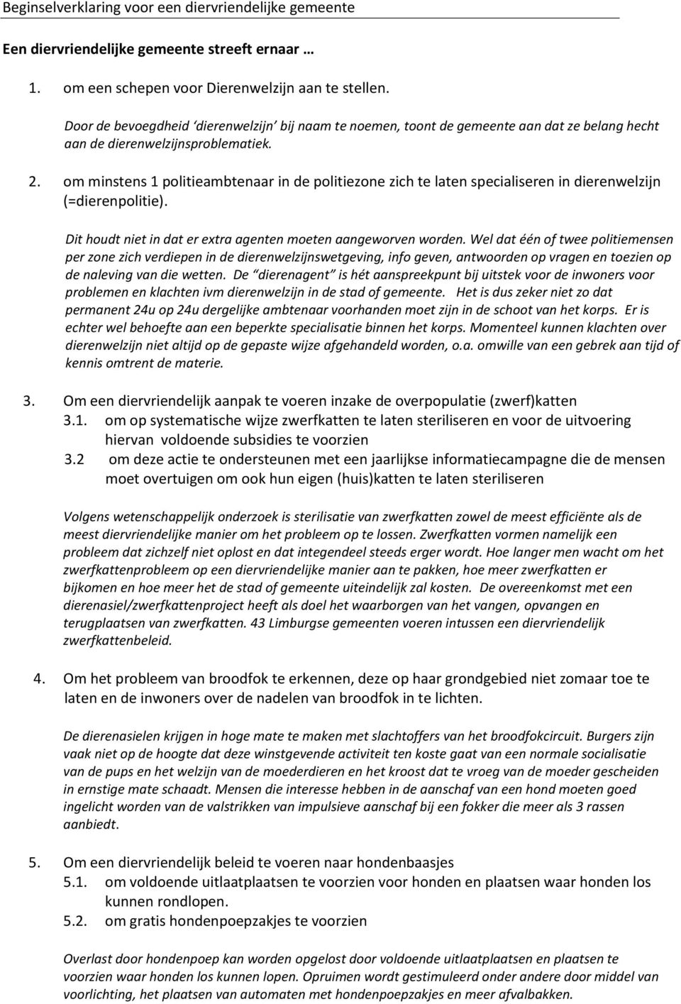 om minstens 1 politieambtenaar in de politiezone zich te laten specialiseren in dierenwelzijn (=dierenpolitie). Dit houdt niet in dat er extra agenten moeten aangeworven worden.