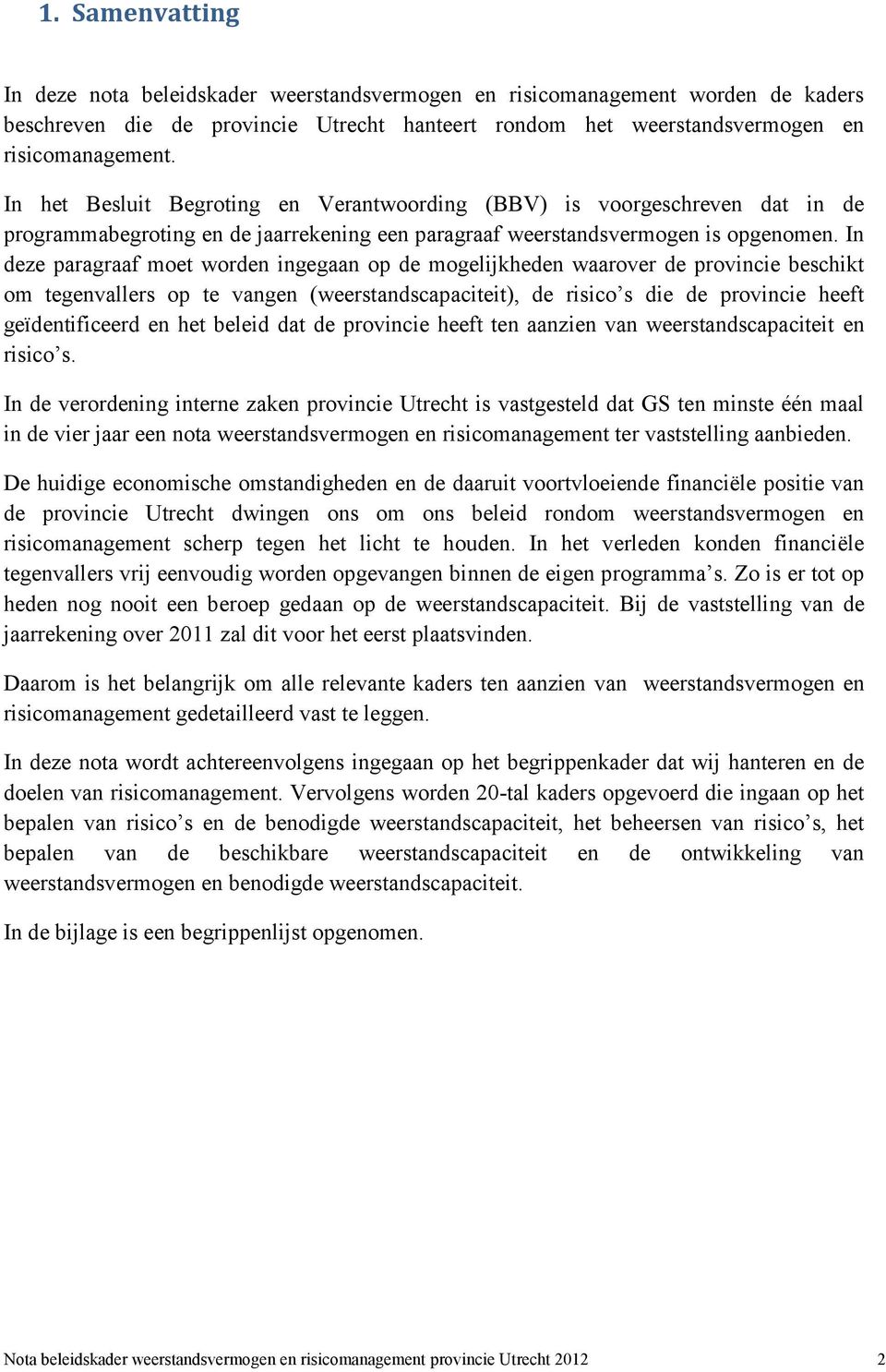 In deze paragraaf moet worden ingegaan op de mogelijkheden waarover de provincie beschikt om tegenvallers op te vangen (weerstandscapaciteit), de risico s die de provincie heeft geïdentificeerd en