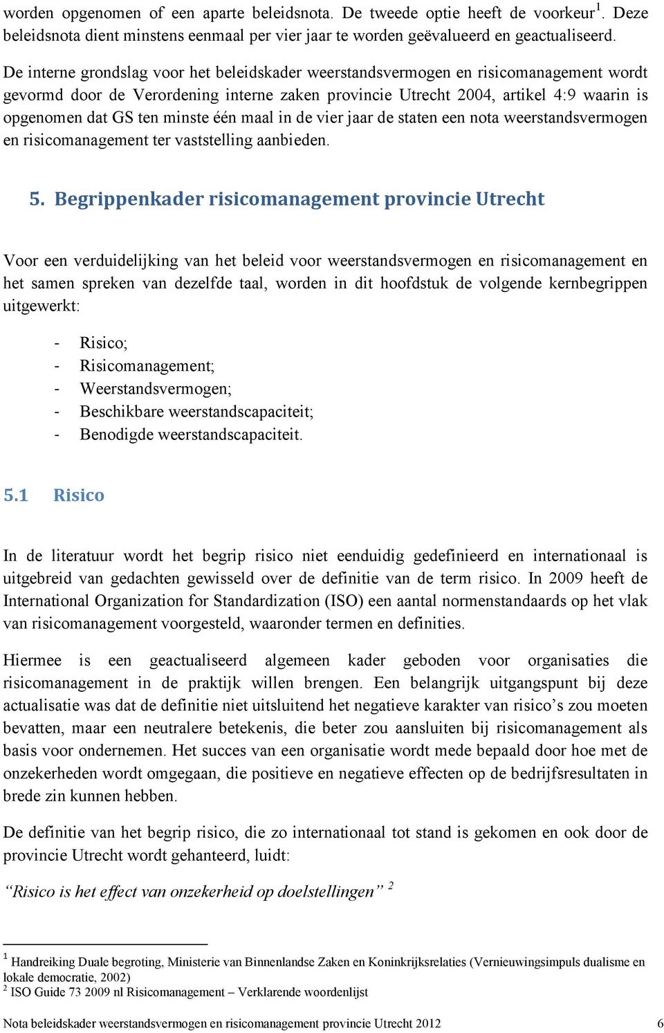 minste één maal in de vier jaar de staten een nota weerstandsvermogen en risicomanagement ter vaststelling aanbieden. 5.