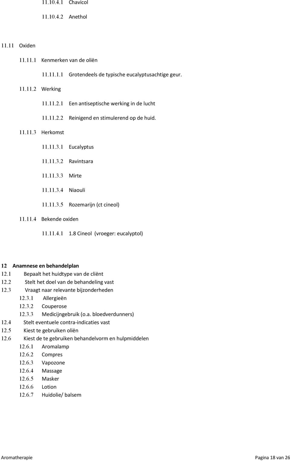 8 Cineol (vroeger: eucalyptol) 12 Anamnese en behandelplan 12.1 Bepaalt het huidtype van de cliënt 12.2 Stelt het doel van de behandeling vast 12.3 Vraagt naar relevante bijzonderheden 12.3.1 Allergieën 12.