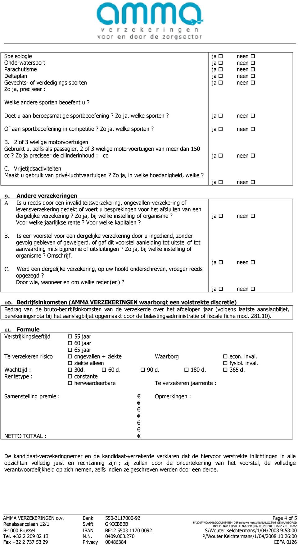 Zo ja preciseer de cilinderinhoud : cc C. Vrijetijdsactiviteiten Maakt u gebruik van privé-luchtvaartuigen? Zo ja, in welke hoedanigheid, welke? 9. Andere verzekeringen A.