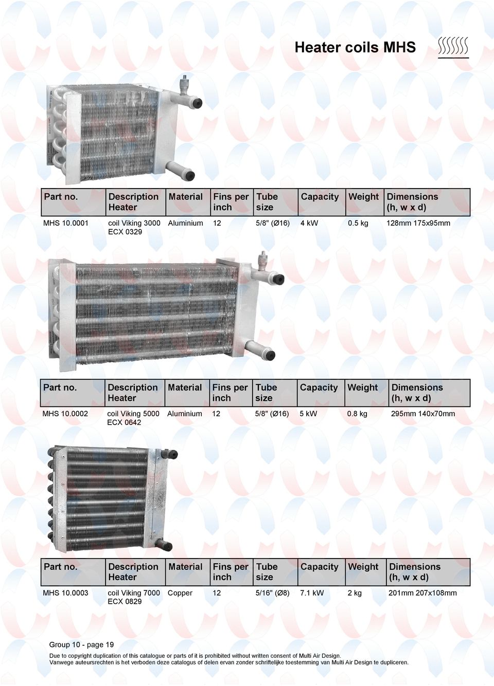 Description Heater Material Fins per Tube inch size Capacity Weight Dimensions (h, w x d) MHS 10.0002 coil Viking 5000 ECX 0642 Aluminium 12 5 kw 0.