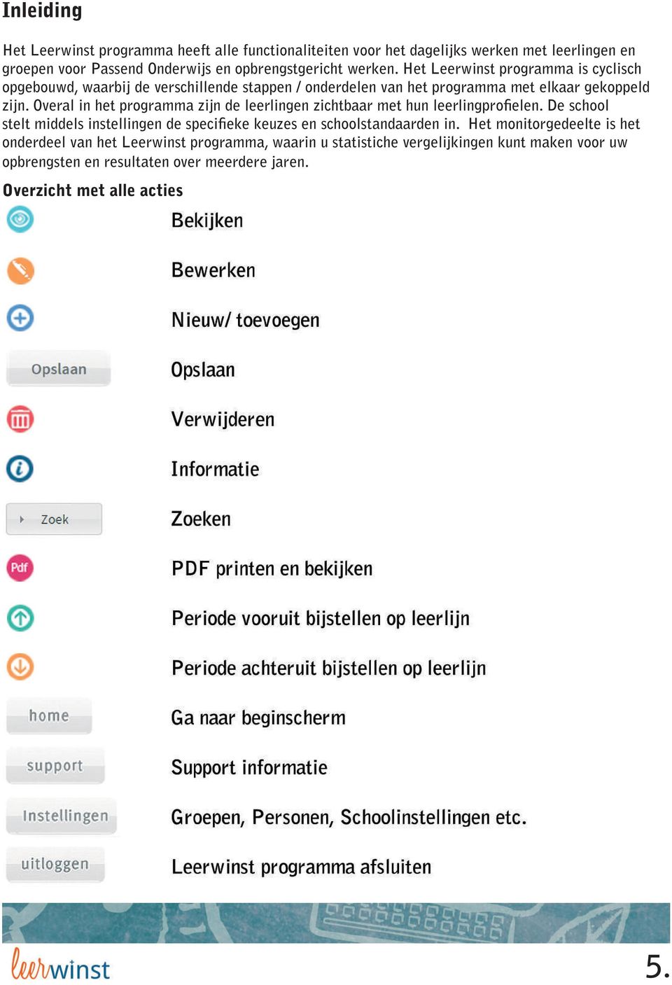 Overal in het programma zijn de leerlingen zichtbaar met hun leerlingpro elen. De school stelt middels instellingen de speci eke keuzes en schoolstandaarden in.