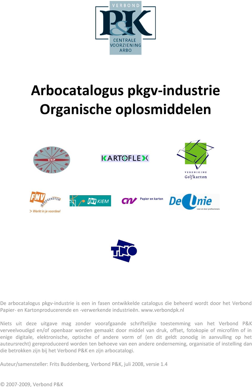 nl Niets uit deze uitgave mag zonder voorafgaande schriftelijke toestemming van het Verbond P&K verveelvoudigd en/of openbaar worden gemaakt door middel van druk, offset, fotokopie of microfilm of