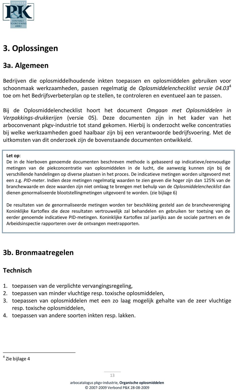 Bij de Oplosmiddelenchecklist hoort het document Omgaan met Oplosmiddelen in Verpakkings-drukkerijen (versie 05).