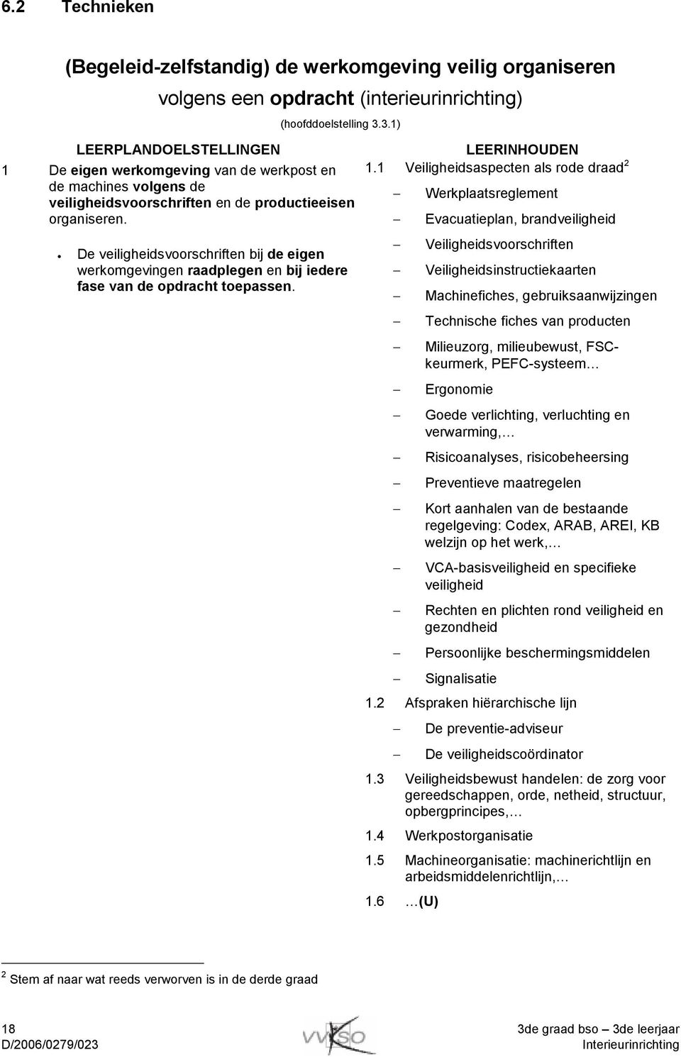 De veiligheidsvoorschriften bij de eigen werkomgevingen raadplegen en bij iedere fase van de opdracht toepassen. LEERINHOUDEN 1.