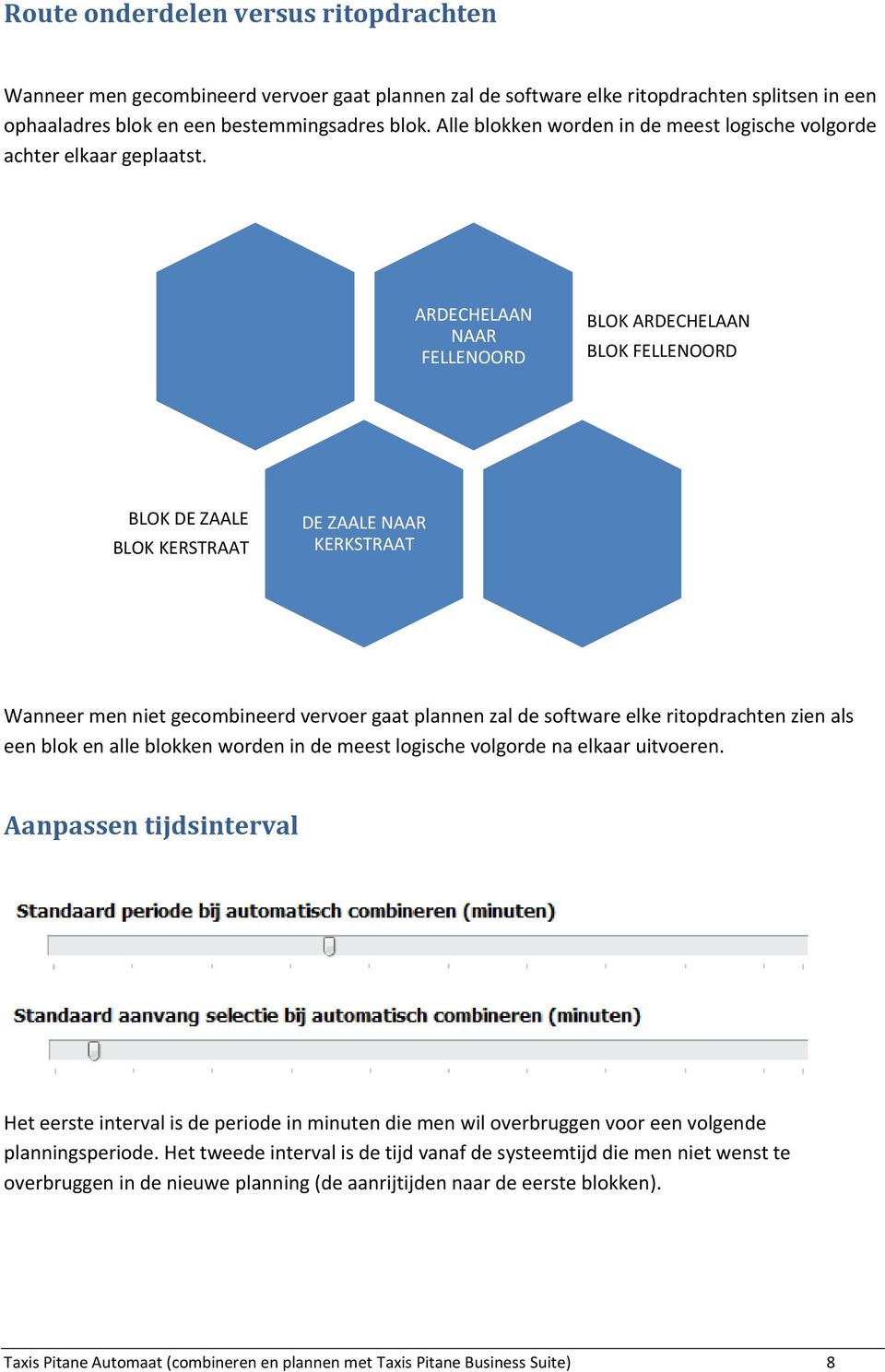 ARDECHELAAN NAAR FELLENOORD BLOK ARDECHELAAN BLOK FELLENOORD BLOK DE ZAALE BLOK KERSTRAAT DE ZAALE NAAR KERKSTRAAT Wanneer men niet gecombineerd vervoer gaat plannen zal de software elke