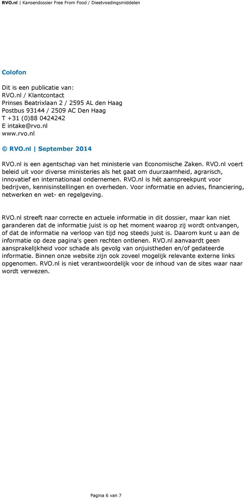 RVO.nl is hét aanspreekpunt voor bedrijven, kennisinstellingen en overheden. Voor informatie en advies, financiering, netwerken en wet- en regelgeving. RVO.