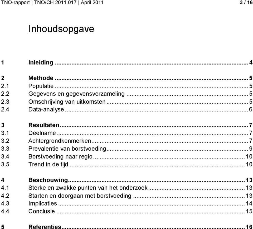 .. 9 3.4 Borstvoeding naar regio... 10 3.5 Trend in de tijd... 10 4 Beschouwing... 13 4.1 Sterke en zwakke punten van het onderzoek... 13 4.2 Starten en doorgaan met borstvoeding.