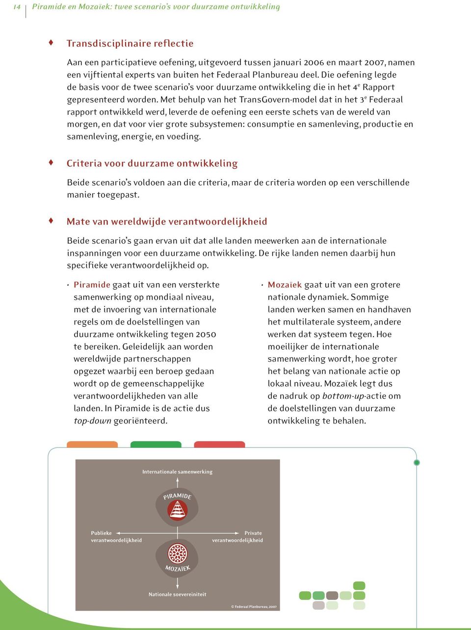 Met behulp van het TransGovern-model dat in het 3 e Federaal rapport ontwikkeld werd, leverde de oefening een eerste schets van de wereld van morgen, en dat voor vier grote subsystemen: consumptie en