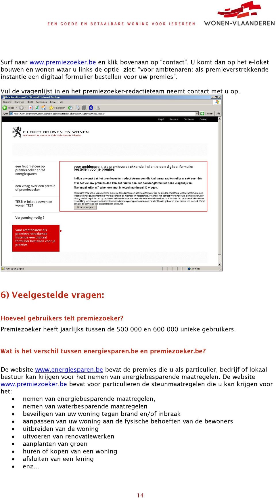 Vul de vragenlijst in en het premiezoeker-redactieteam neemt contact met u op. 6) Veelgestelde vragen: Hoeveel gebruikers telt premiezoeker?