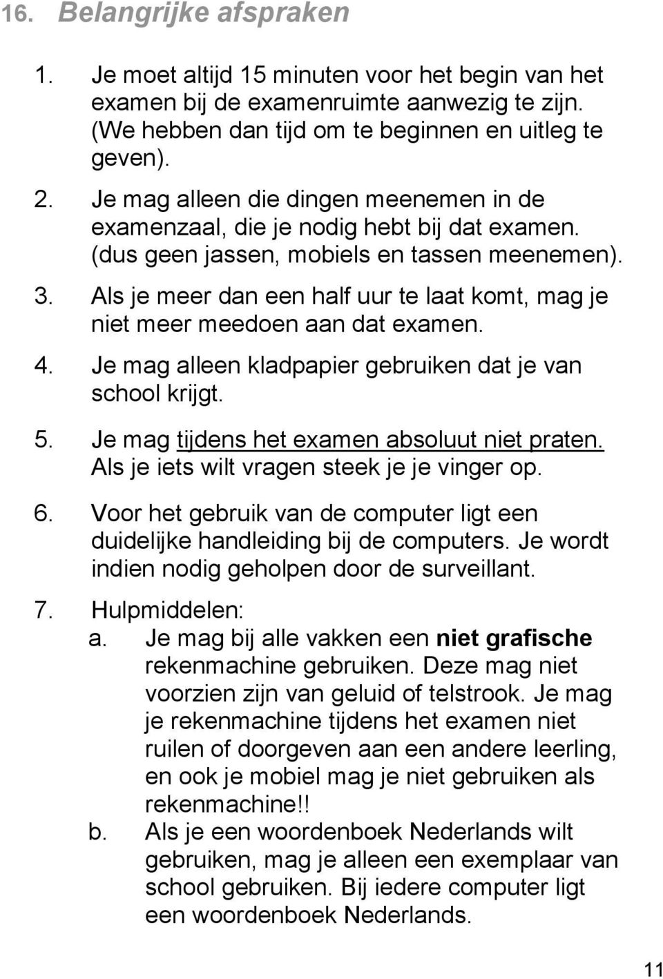 Als je meer dan een half uur te laat komt, mag je niet meer meedoen aan dat examen. 4. Je mag alleen kladpapier gebruiken dat je van school krijgt. 5. Je mag tijdens het examen absoluut niet praten.