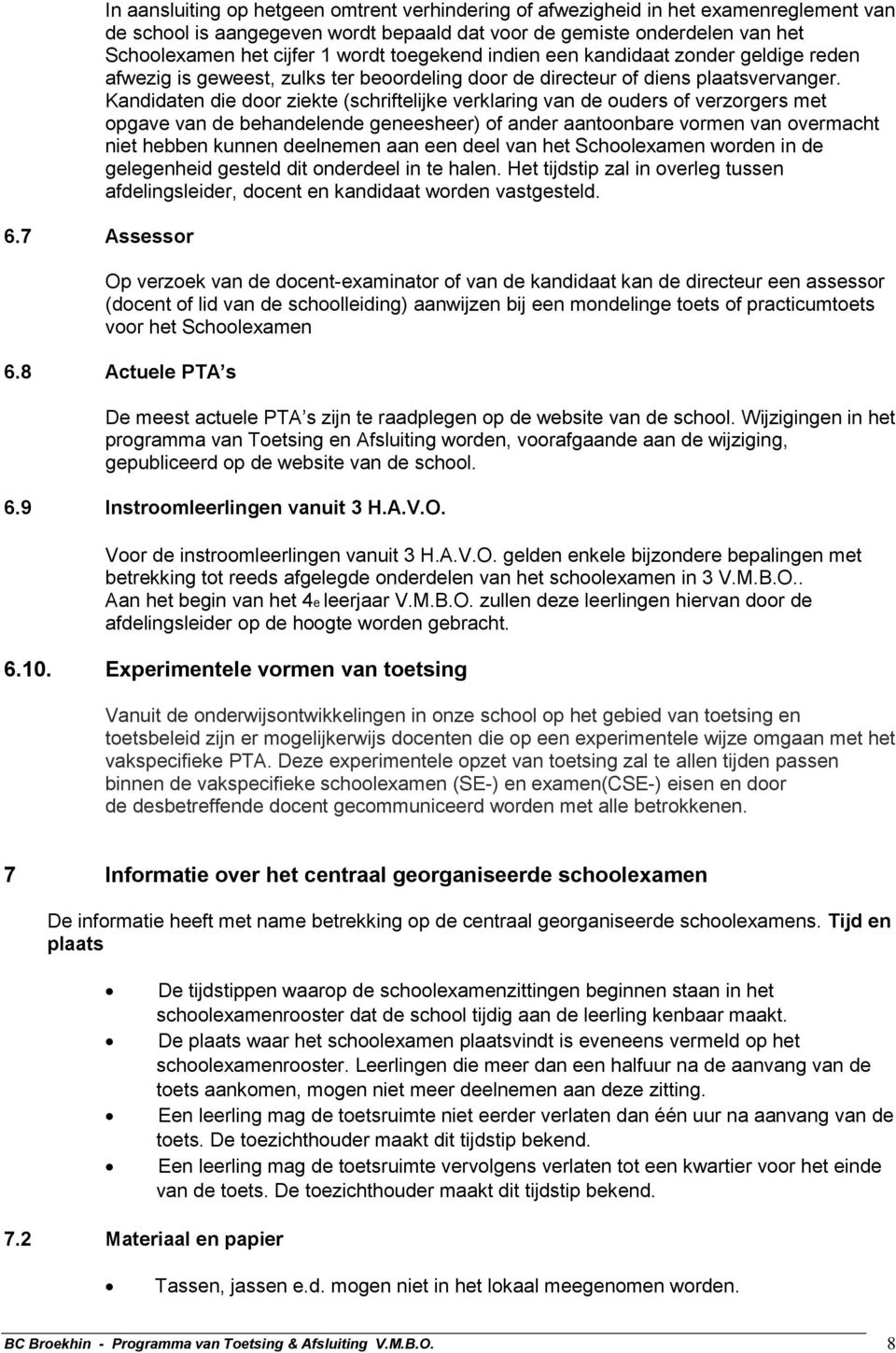 Kandidaten die door ziekte (schriftelijke verklaring van de ouders of verzorgers met opgave van de behandelende geneesheer) of ander aantoonbare vormen van overmacht niet hebben kunnen deelnemen aan