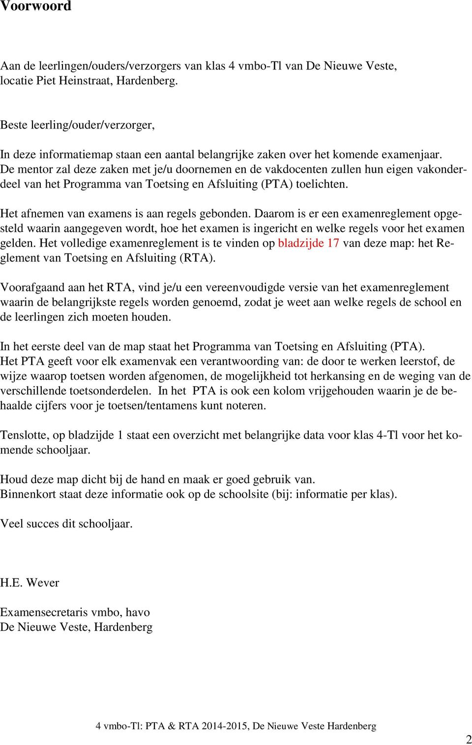 De mentor zal deze zaken met je/u doornemen en de vakdocenten zullen hun eigen vakonderdeel van het Programma van Toetsing en Afsluiting (PTA) toelichten.