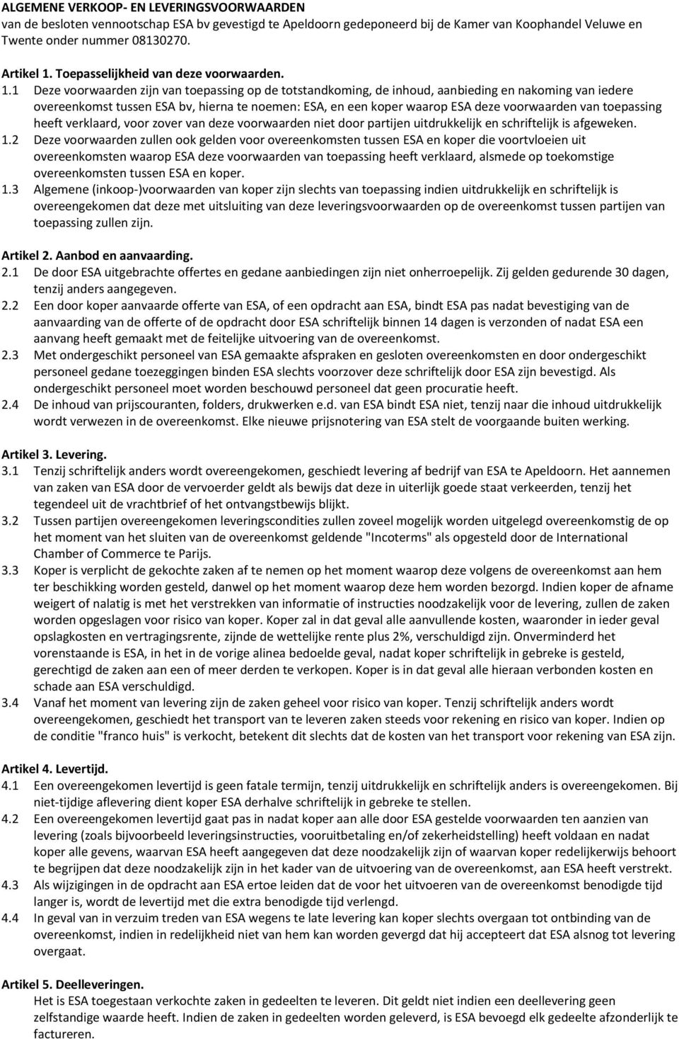 1 Deze voorwaarden zijn van toepassing op de totstandkoming, de inhoud, aanbieding en nakoming van iedere overeenkomst tussen ESA bv, hierna te noemen: ESA, en een koper waarop ESA deze voorwaarden