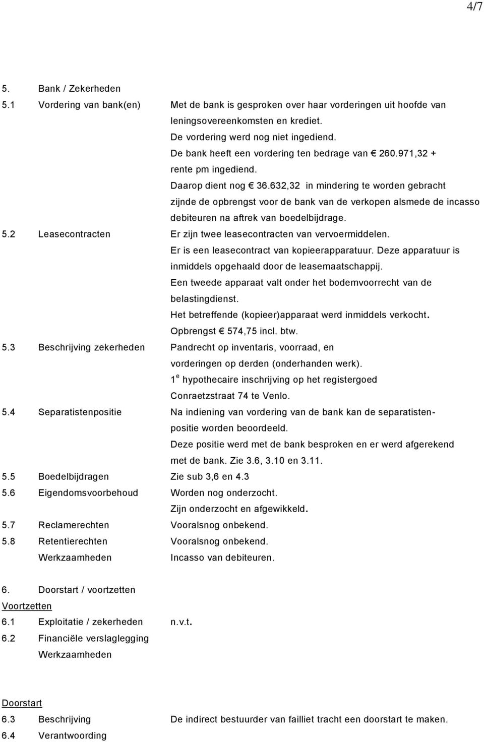 632,32 in mindering te worden gebracht zijnde de opbrengst voor de bank van de verkopen alsmede de incasso debiteuren na aftrek van boedelbijdrage. 5.