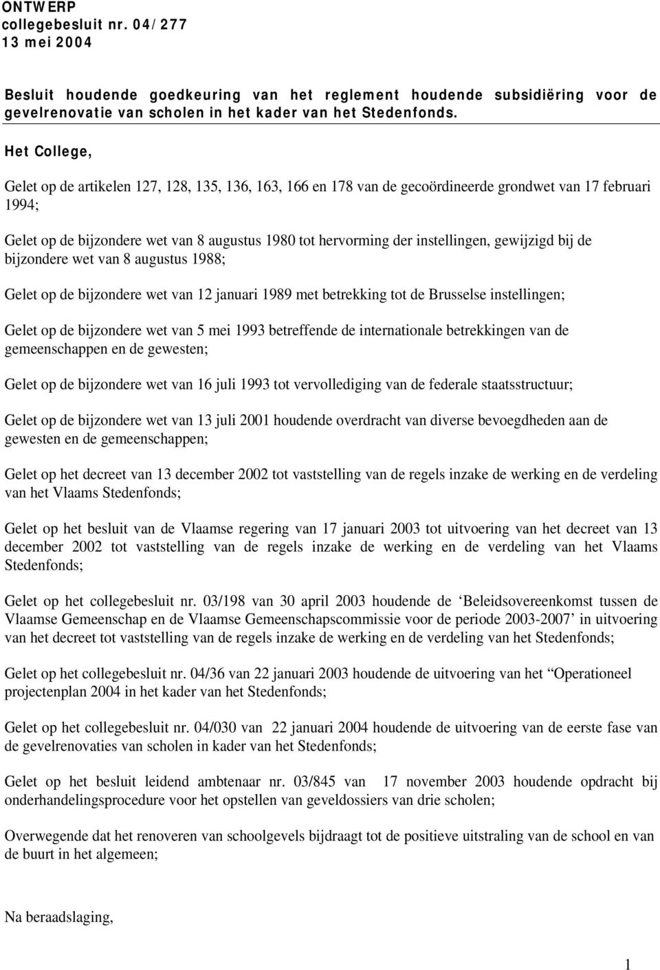 instellingen, gewijzigd bij de bijzondere wet van 8 augustus 1988; Gelet op de bijzondere wet van 12 januari 1989 met betrekking tot de Brusselse instellingen; Gelet op de bijzondere wet van 5 mei