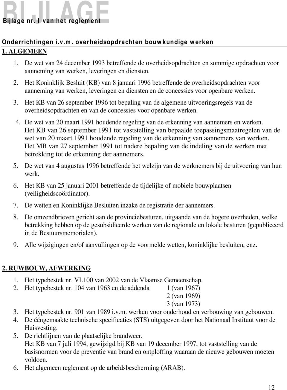 3. Het KB van 26 september 1996 tot bepaling van de algemene uitvoeringsregels van de overheidsopdrachten en van de concessies voor openbare werken. 4.