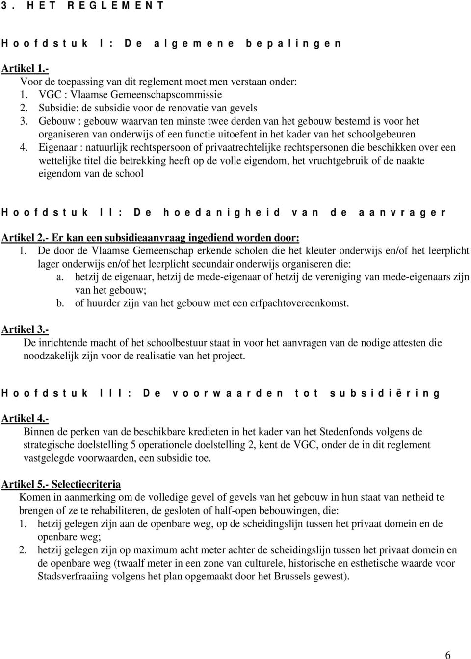 Gebouw : gebouw waarvan ten minste twee derden van het gebouw bestemd is voor het organiseren van onderwijs of een functie uitoefent in het kader van het schoolgebeuren 4.