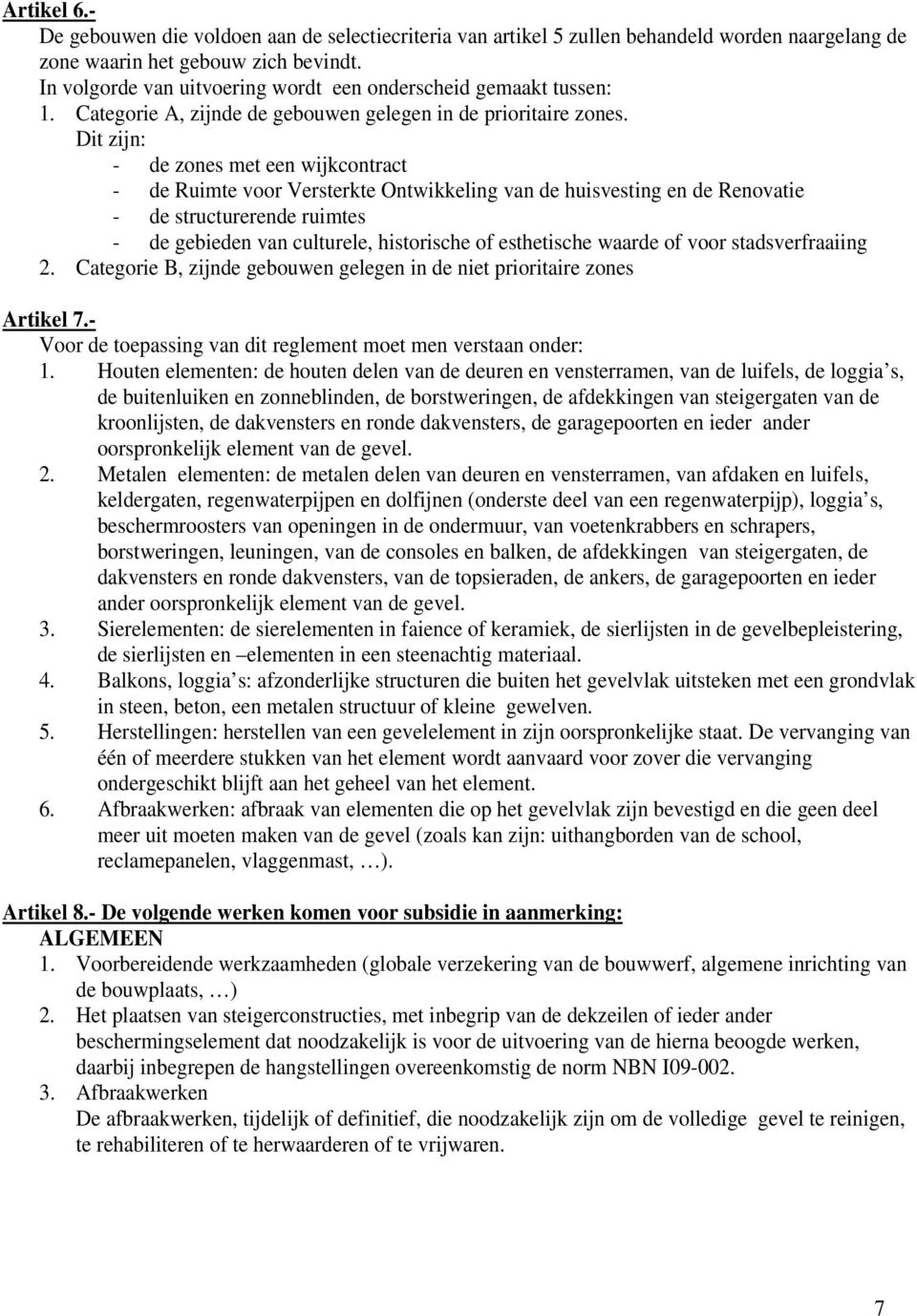 Dit zijn: - de zones met een wijkcontract - de Ruimte voor Versterkte Ontwikkeling van de huisvesting en de Renovatie - de structurerende ruimtes - de gebieden van culturele, historische of