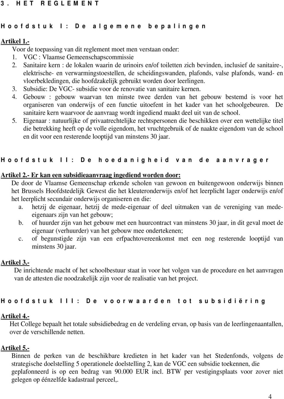 vloerbekledingen, die hoofdzakelijk gebruikt worden door leerlingen. 3. Subsidie: De VGC- subsidie voor de renovatie van sanitaire kernen. 4.