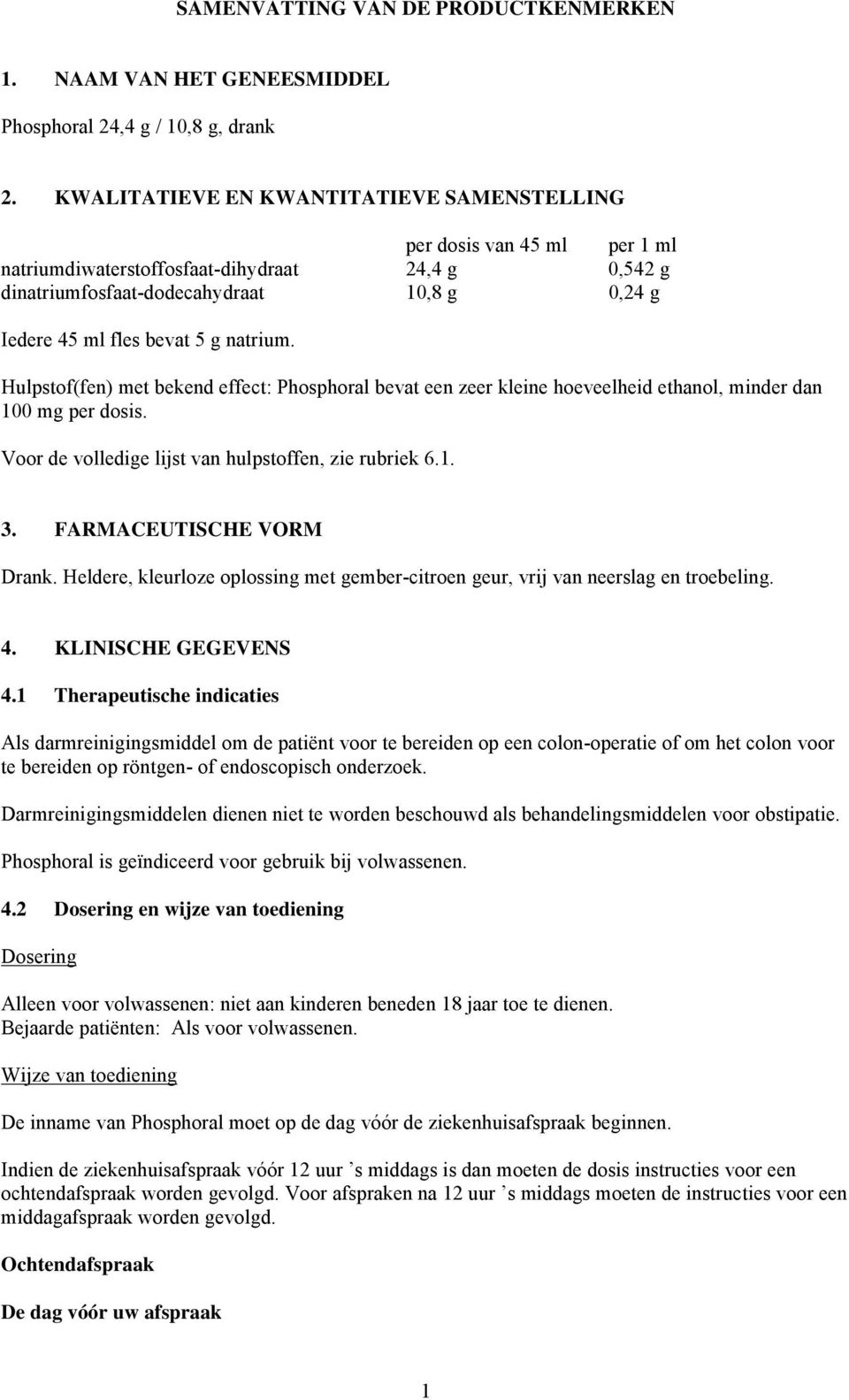 natrium. Hulpstof(fen) met bekend effect: Phosphoral bevat een zeer kleine hoeveelheid ethanol, minder dan 100 mg per dosis. Voor de volledige lijst van hulpstoffen, zie rubriek 6.1. 3.