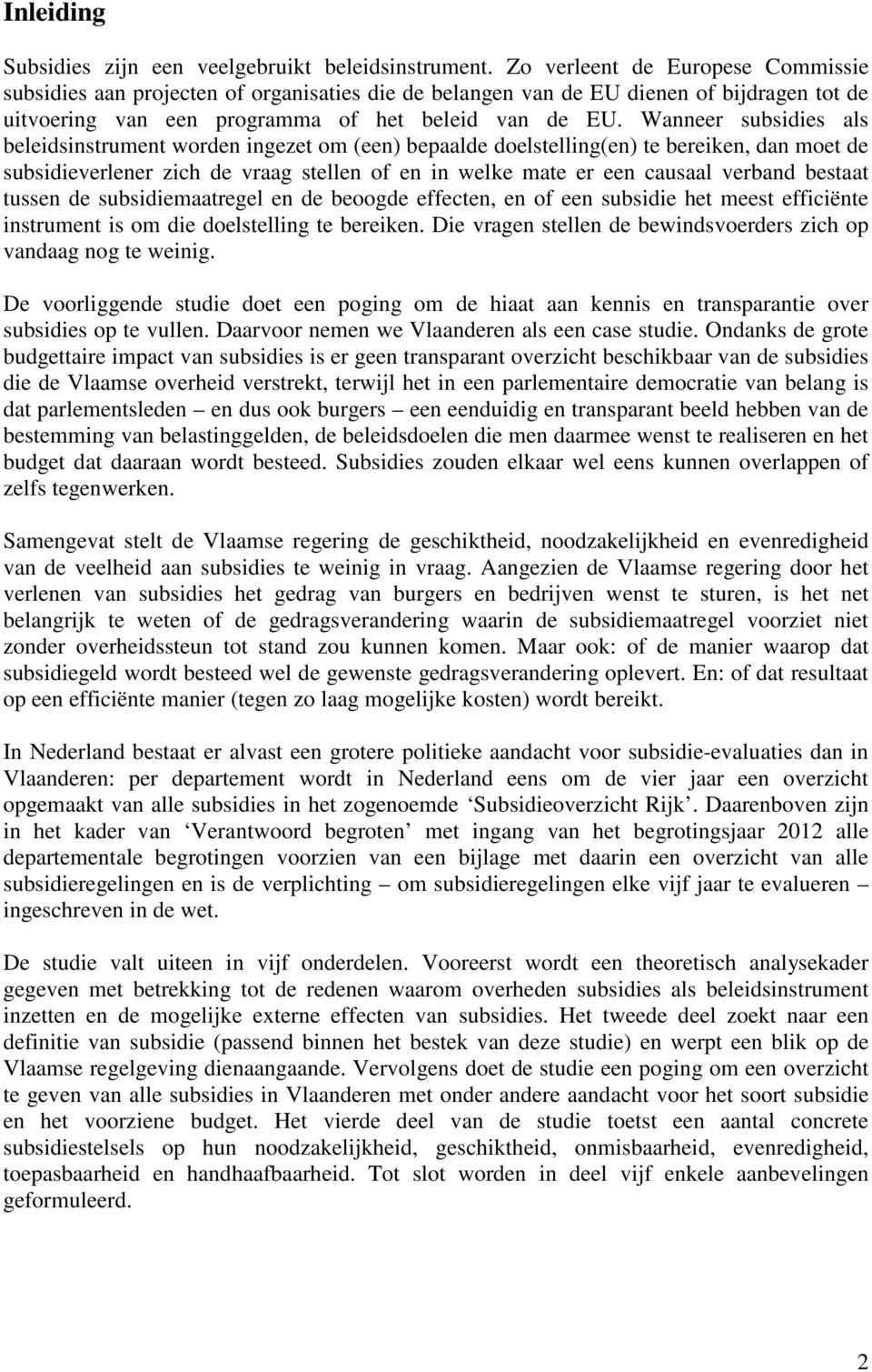 Wanneer subsidies als beleidsinstrument worden ingezet om (een) bepaalde doelstelling(en) te bereiken, dan moet de subsidieverlener zich de vraag stellen of en in welke mate er een causaal verband