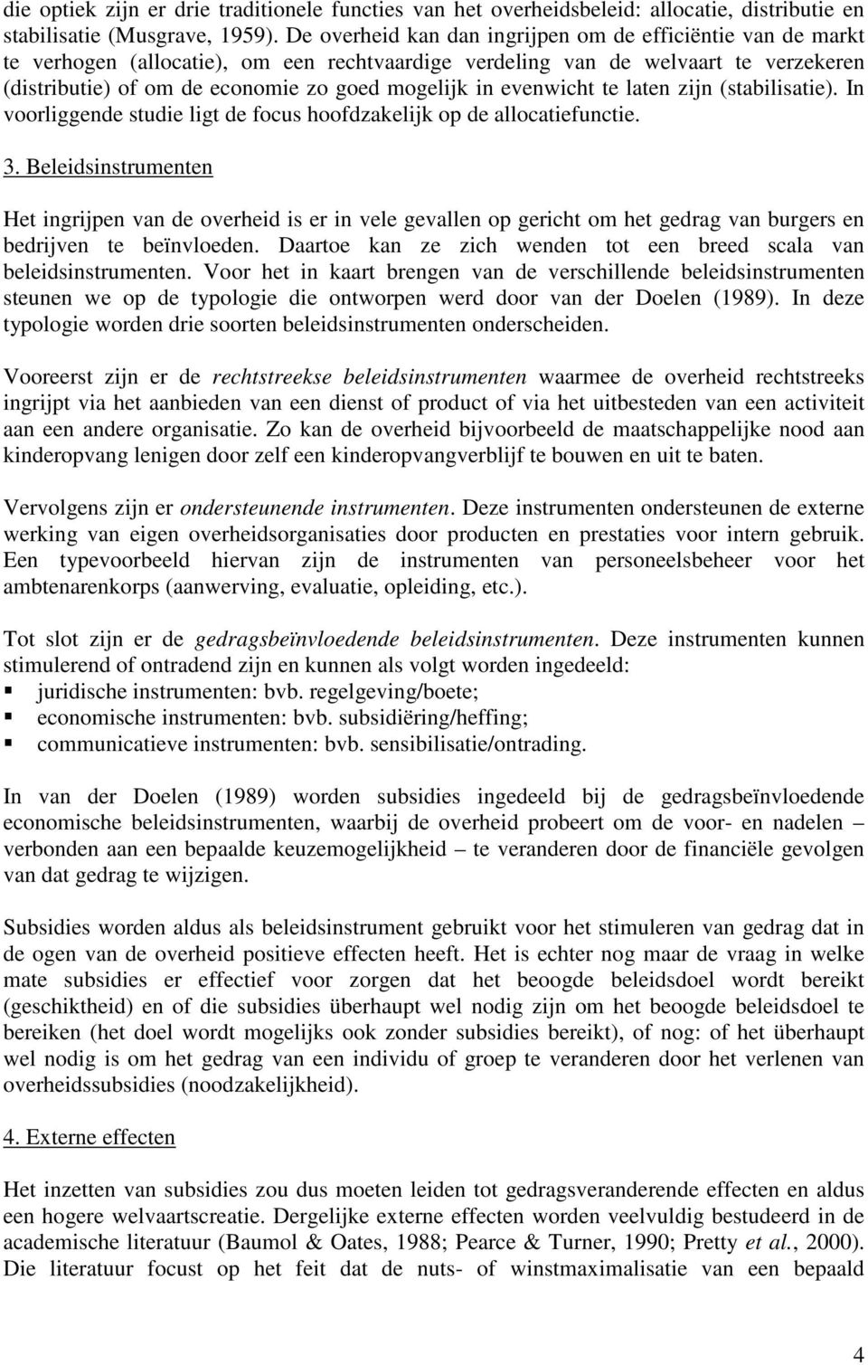 evenwicht te laten zijn (stabilisatie). In voorliggende studie ligt de focus hoofdzakelijk op de allocatiefunctie. 3.