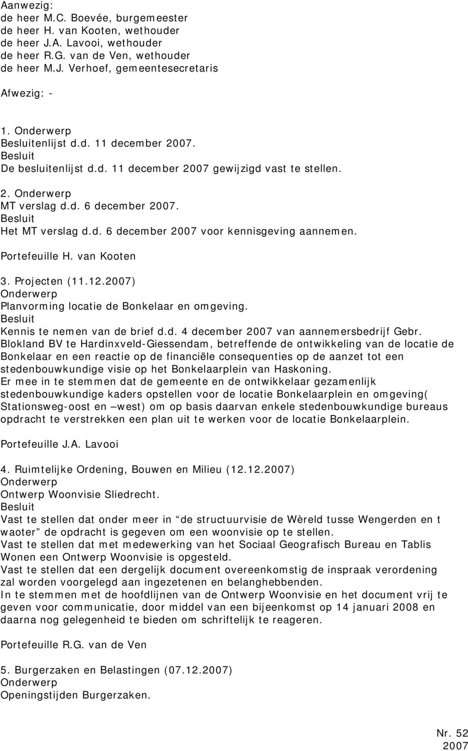 Portefeuille H. van Kooten 3. Projecten (11.12.2007) Planvorming locatie de Bonkelaar en omgeving. Kennis te nemen van de brief d.d. 4 december 2007 van aannemersbedrijf Gebr.