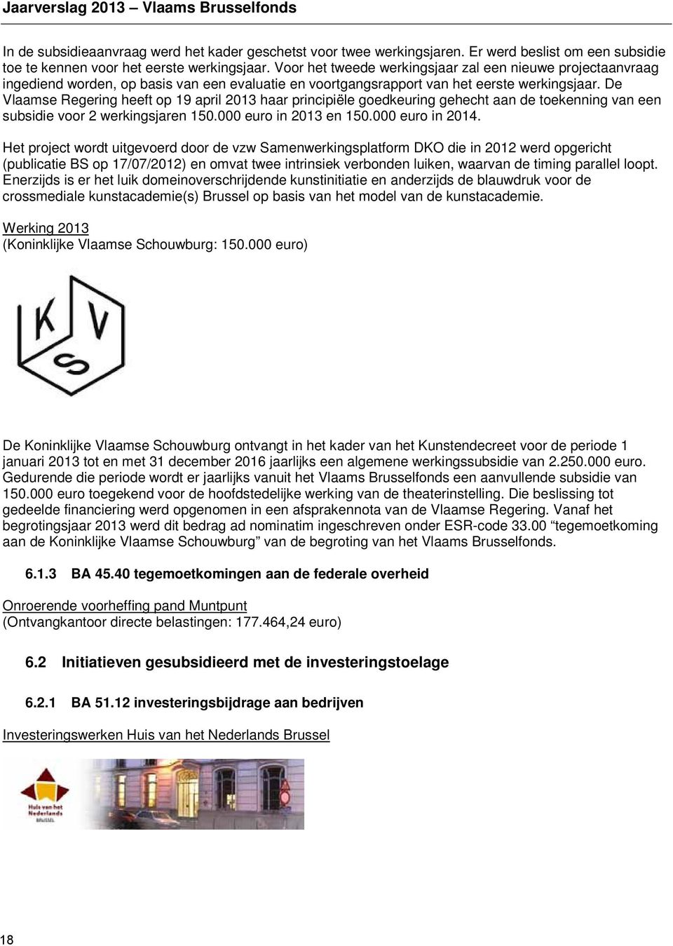 De Vlaamse Regering heeft op 19 april 2013 haar principiële goedkeuring gehecht aan de toekenning van een subsidie voor 2 werkingsjaren 150.000 euro in 2013 en 150.000 euro in 2014.