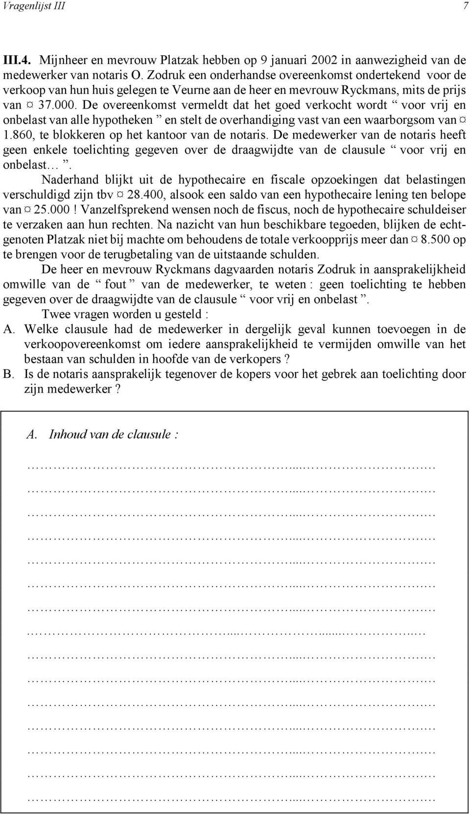 De overeenkomst vermeldt dat het goed verkocht wordt voor vrij en onbelast van alle hypotheken en stelt de overhandiging vast van een waarborgsom van 1.860, te blokkeren op het kantoor van de notaris.