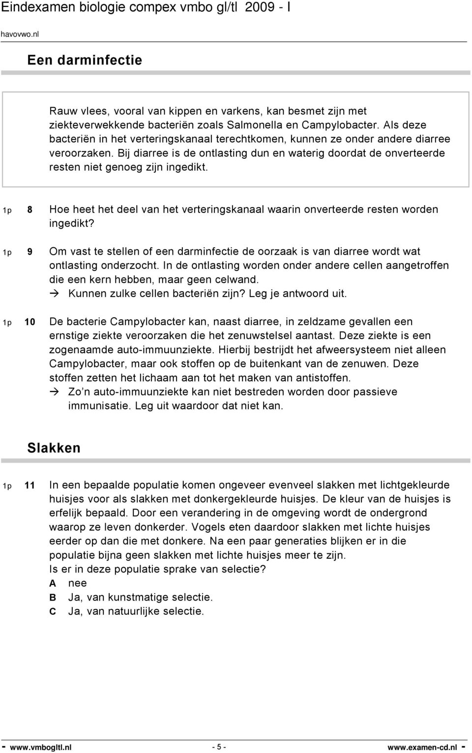 Bij diarree is de ontlasting dun en waterig doordat de onverteerde resten niet genoeg zijn ingedikt. 1p 8 Hoe heet het deel van het verteringskanaal waarin onverteerde resten worden ingedikt?