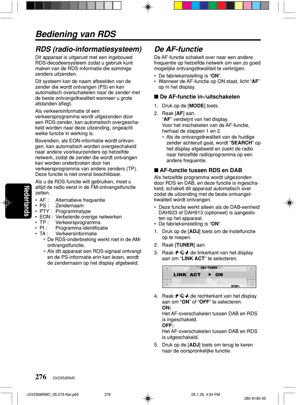 Als verkeersinformatie of een verkeersprogramma wordt uitgezonden door een RDS-zender, kan automatisch overgeschakeld worden naar deze uitzending, ongeacht welke functie in werking is.