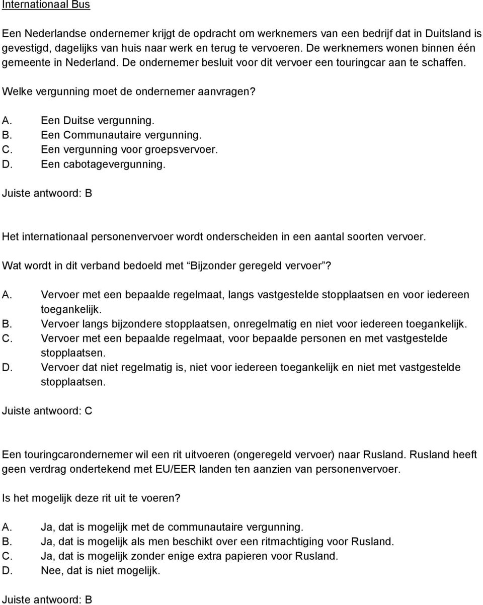 Een Communautaire vergunning. C. Een vergunning voor groepsvervoer. D. Een cabotagevergunning. Het internationaal personenvervoer wordt onderscheiden in een aantal soorten vervoer.