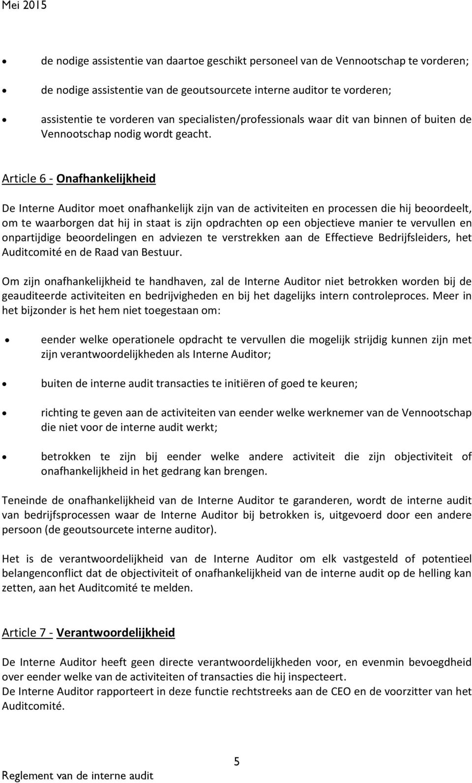 Article 6 - Onafhankelijkheid De Interne Auditor moet onafhankelijk zijn van de activiteiten en processen die hij beoordeelt, om te waarborgen dat hij in staat is zijn opdrachten op een objectieve