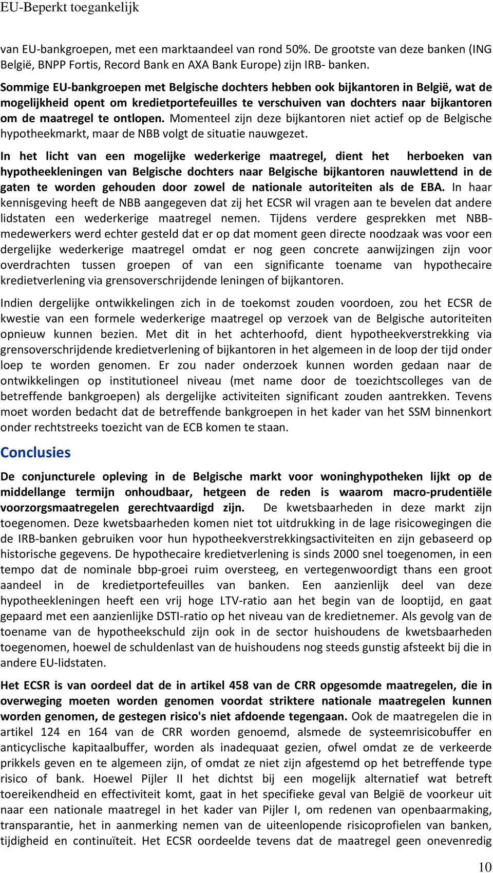 ontlopen. Momenteel zijn deze bijkantoren niet actief op de Belgische hypotheekmarkt, maar de NBB volgt de situatie nauwgezet.