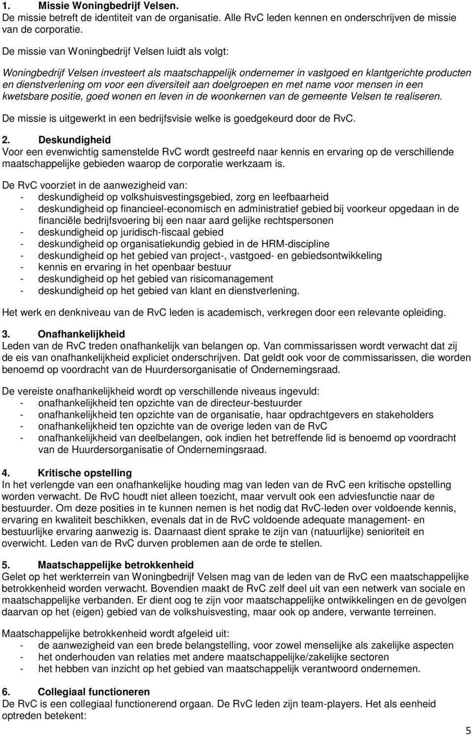 aan doelgroepen en met name voor mensen in een kwetsbare positie, goed wonen en leven in de woonkernen van de gemeente Velsen te realiseren.