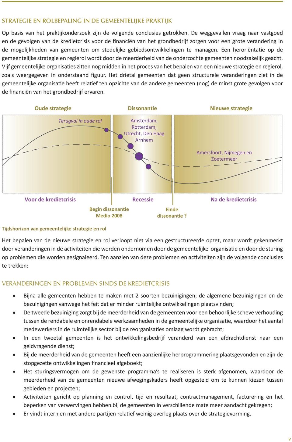 gebiedsontwikkelingen te managen. Een heroriëntatie op de gemeentelijke strategie en regierol wordt door de meerderheid van de onderzochte gemeenten noodzakelijk geacht.