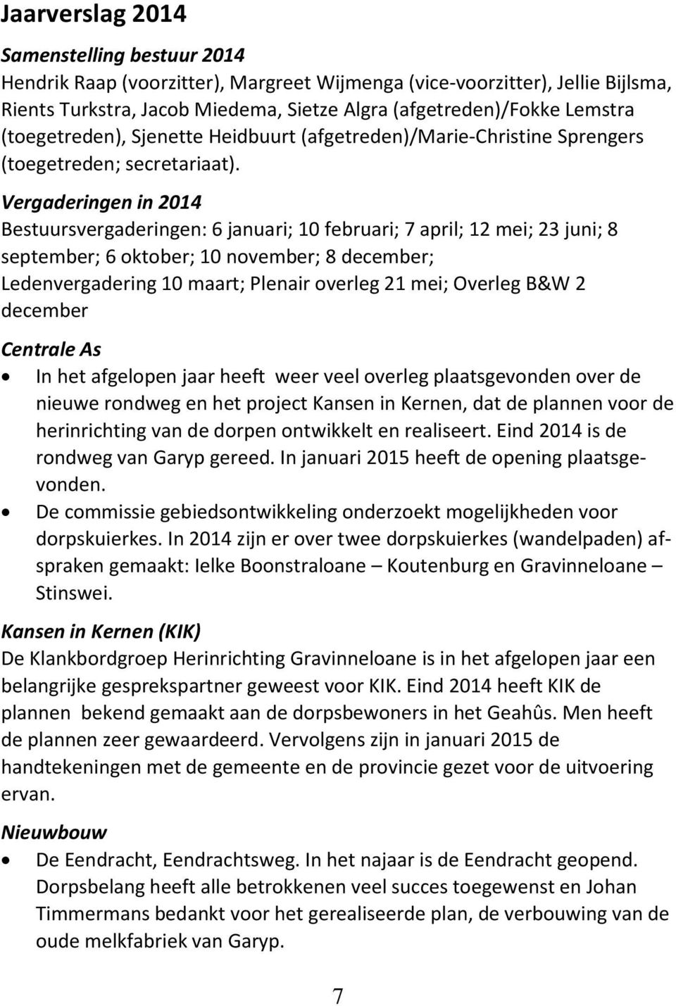 Vergaderingen in 2014 Bestuursvergaderingen: 6 januari; 10 februari; 7 april; 12 mei; 23 juni; 8 september; 6 oktober; 10 november; 8 december; Ledenvergadering 10 maart; Plenair overleg 21 mei;