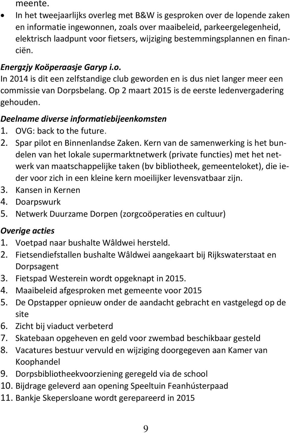 bestemmingsplannen en financiën. Energzjy Koöperaasje Garyp i.o. In 2014 is dit een zelfstandige club geworden en is dus niet langer meer een commissie van Dorpsbelang.