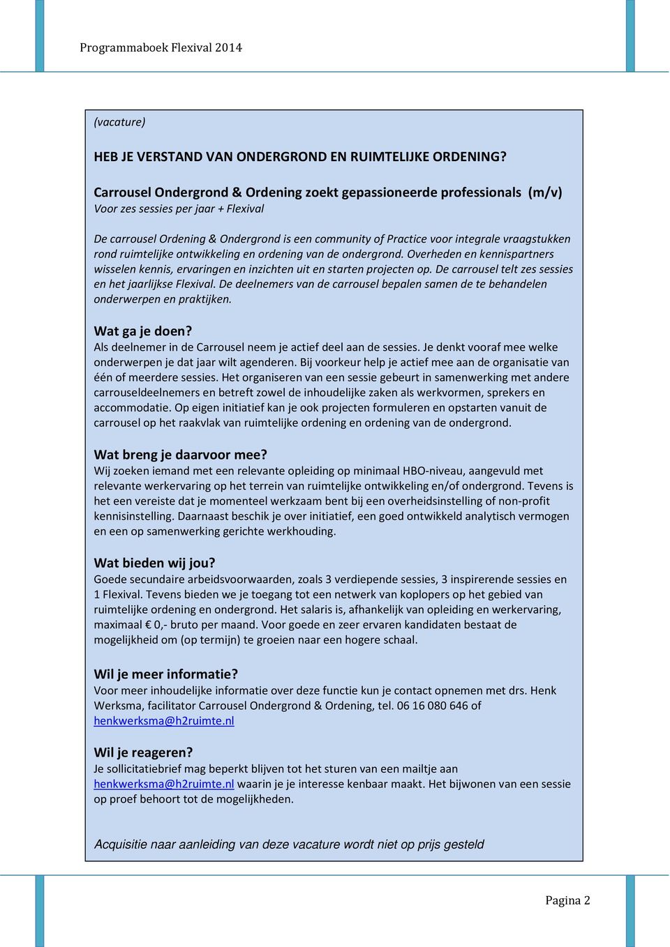 vraagstukken rond ruimtelijke ontwikkeling en ordening van de ondergrond. Overheden en kennispartners wisselen kennis, ervaringen en inzichten uit en starten projecten op.