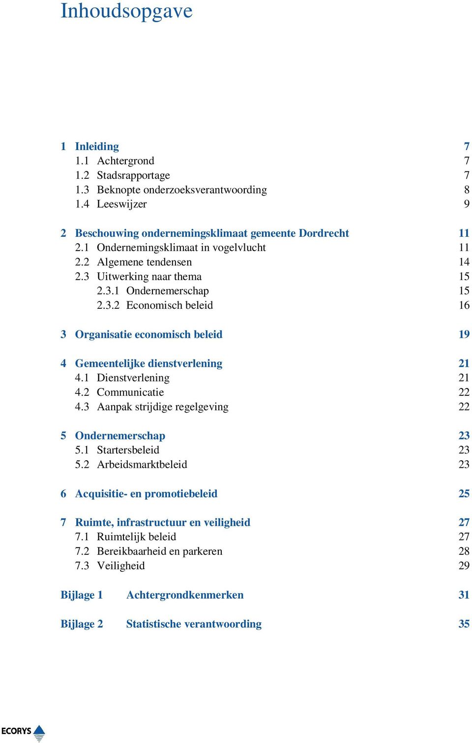 1 Dienstverlening 21 4.2 Communicatie 22 4.3 Aanpak strijdige regelgeving 22 5 Ondernemerschap 23 5.1 Startersbeleid 23 5.