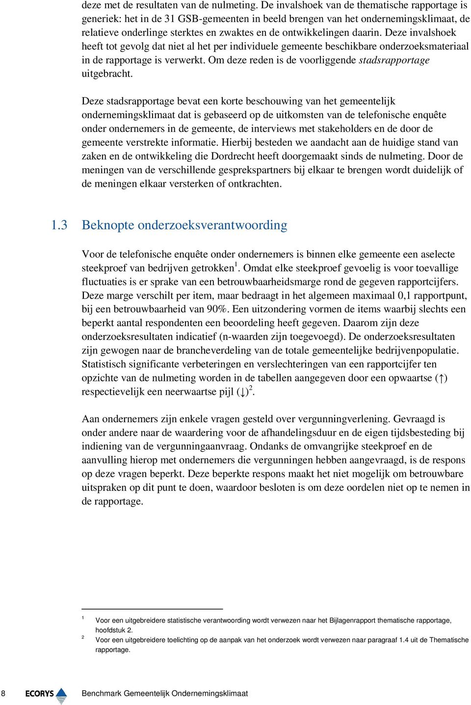 daarin. Deze invalshoek heeft tot gevolg dat niet al het per individuele gemeente beschikbare onderzoeksmateriaal in de rapportage is verwerkt.