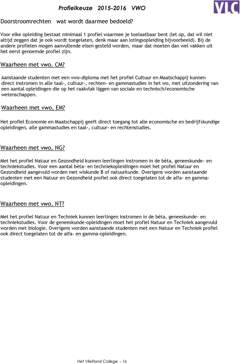 Bij de andere profielen mogen aanvullende eisen gesteld worden, maar dat moeten dan wel vakken uit het eerst genoemde profiel zijn. Waarheen met vwo, CM?