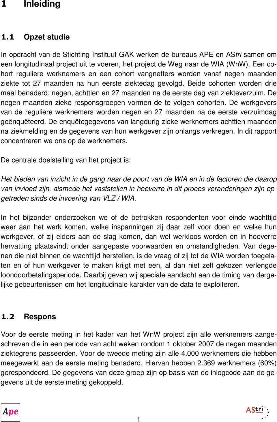 Beide cohorten worden drie maal benaderd: negen, achttien en 27 maanden na de eerste dag van ziekteverzuim. De negen maanden zieke responsgroepen vormen de te volgen cohorten.