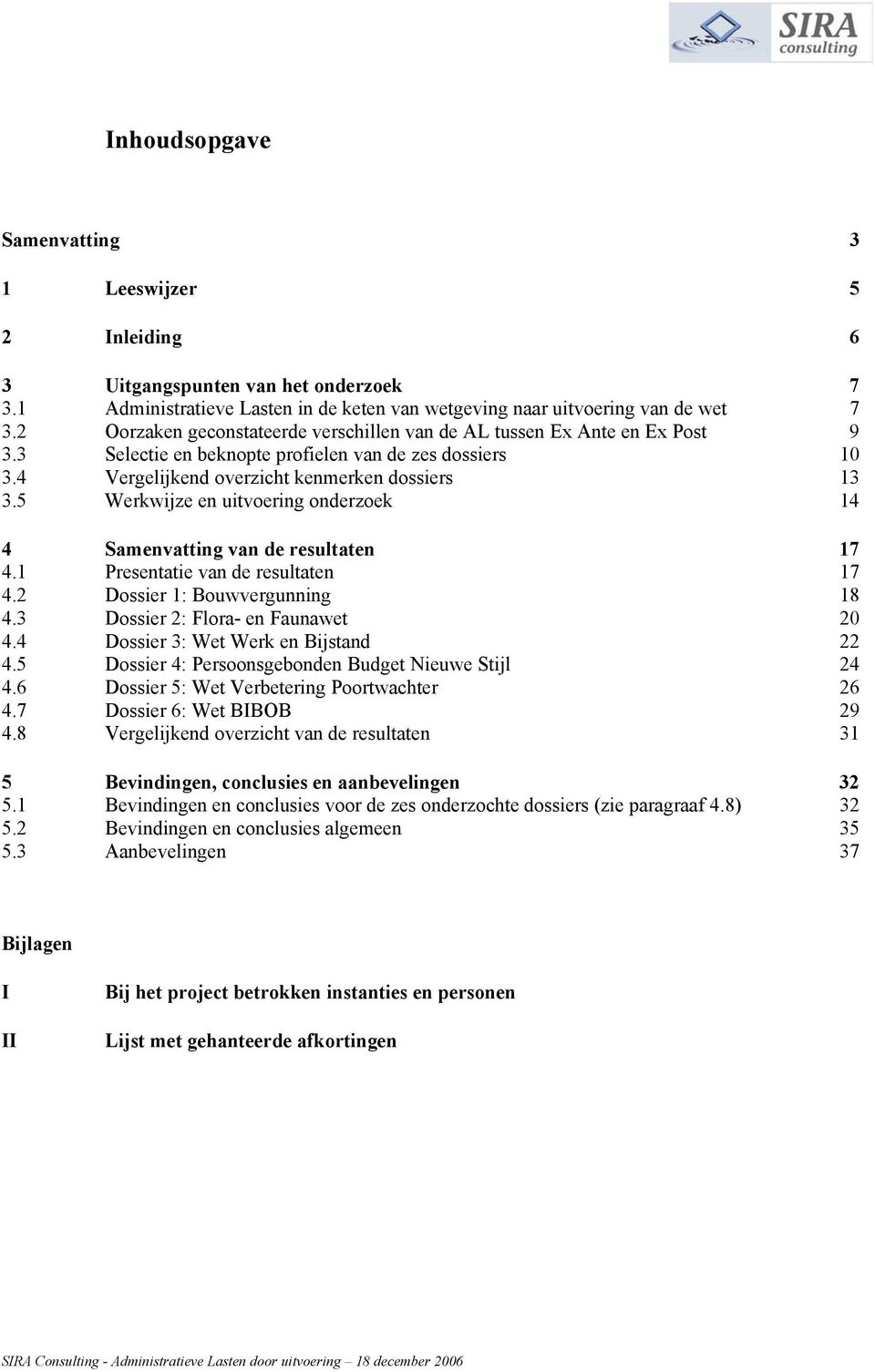 5 Werkwijze en uitvoering onderzoek 4 4 Samenvatting van de resultaten 7 4. Presentatie van de resultaten 7 4.2 Dossier : Bouwvergunning 8 4.3 Dossier 2: Flora- en Faunawet 20 4.