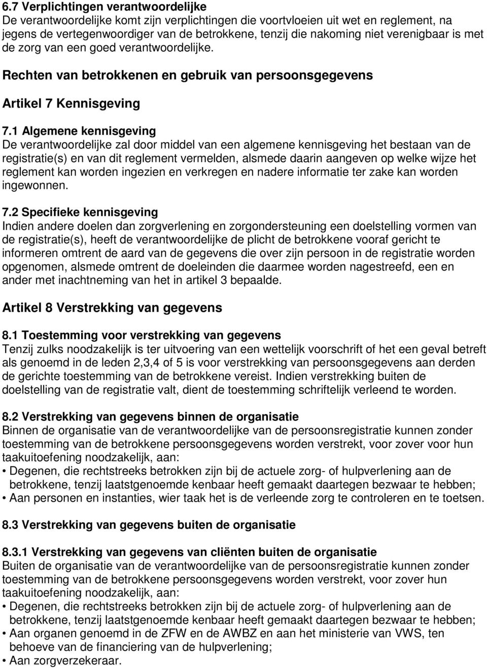 1 Algemene kennisgeving De verantwoordelijke zal door middel van een algemene kennisgeving het bestaan van de registratie(s) en van dit reglement vermelden, alsmede daarin aangeven op welke wijze het