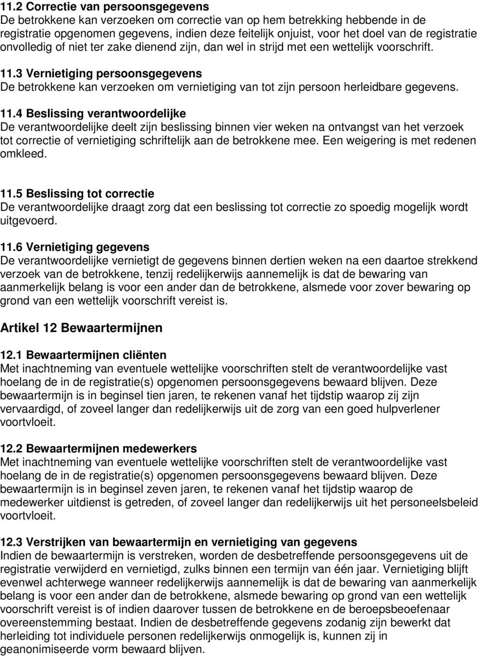 3 Vernietiging persoonsgegevens De betrokkene kan verzoeken om vernietiging van tot zijn persoon herleidbare gegevens. 11.