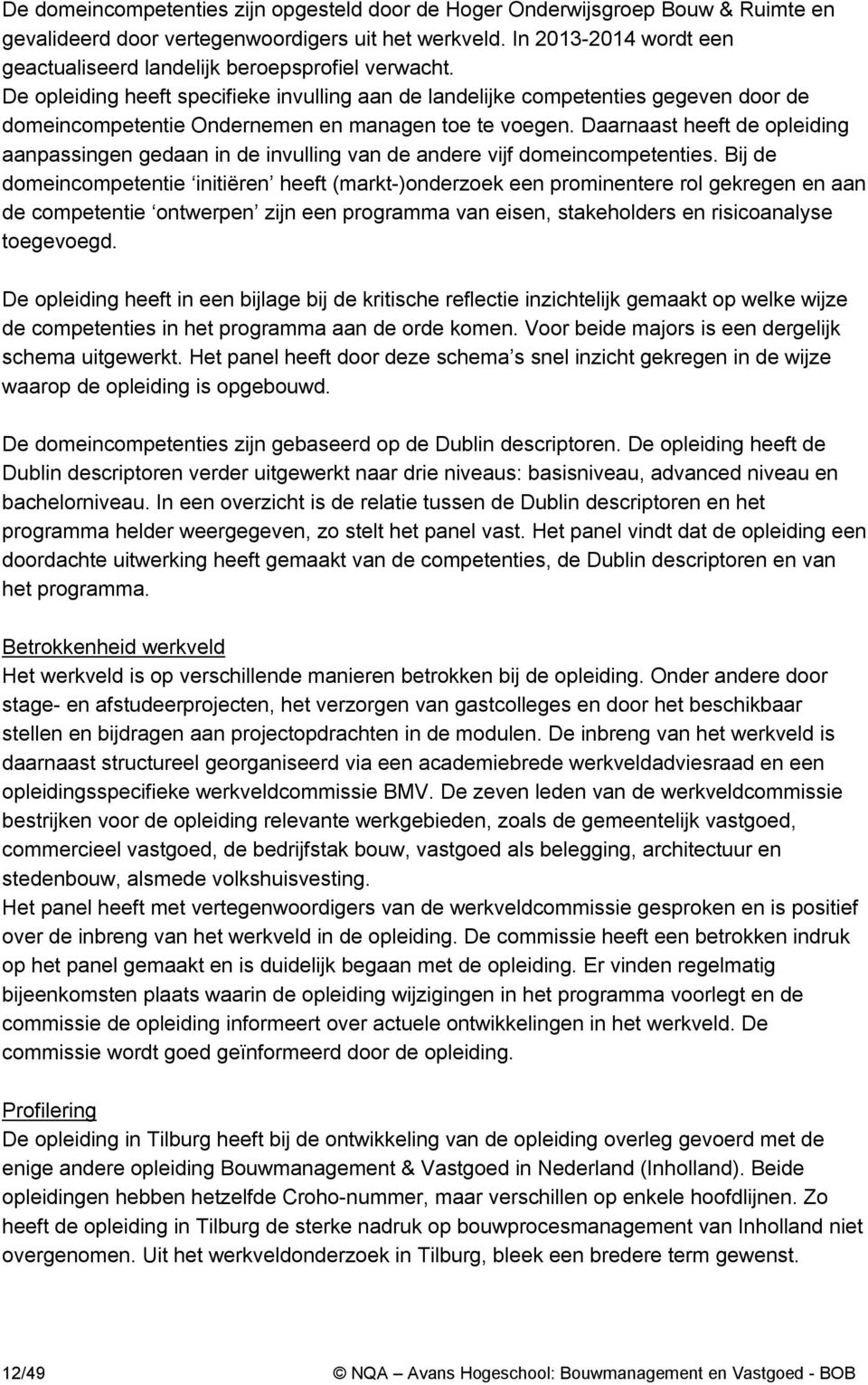 De opleiding heeft specifieke invulling aan de landelijke competenties gegeven door de domeincompetentie Ondernemen en managen toe te voegen.