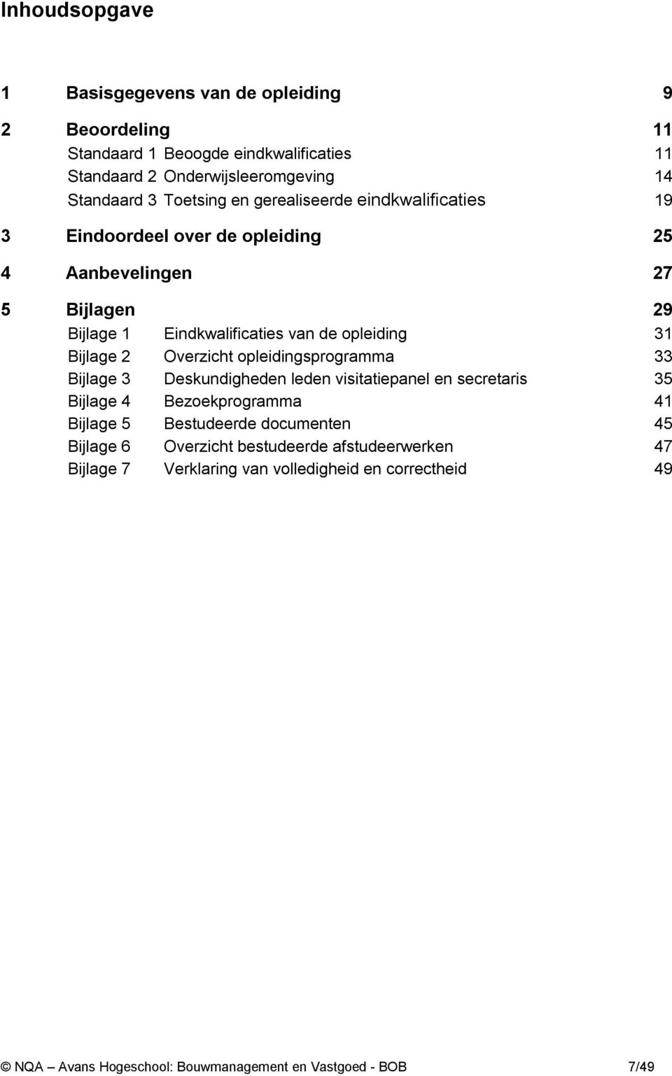 Eindkwalificaties van de opleiding 31 Bijlage Overzicht opleidingsprogramma 33 Bijlage 3 Deskundigheden leden visitatiepanel en secretaris 35